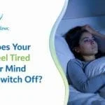 Why Does Your Body Feel Tired but Your Mind Won’t Switch Off?